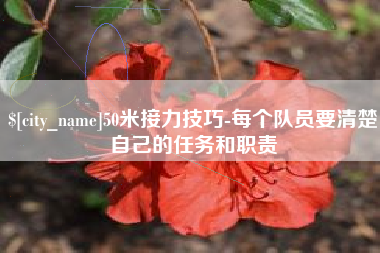 巴彦淖尔市50米接力技巧-每个队员要清楚自己的任务和职责