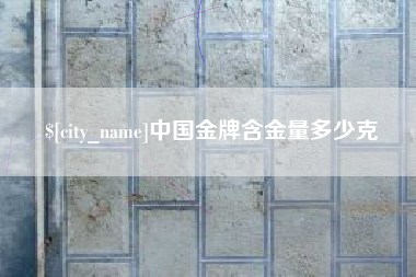 巴彦淖尔市中国金牌含金量多少克