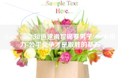 巴彦淖尔市短道速滑世锦赛男子5000米接力-公平竞争才是取胜的基石