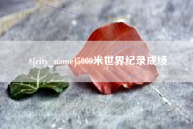 巴彦淖尔市5000米世界纪录成绩
