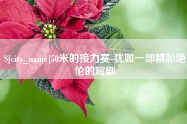 巴彦淖尔市50米的接力赛-犹如一部精彩绝伦的短剧