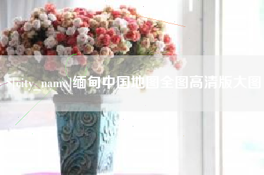 巴彦淖尔市缅甸中国地图全图高清版大图