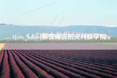 巴彦淖尔市张雪峰讲防灾科技学院