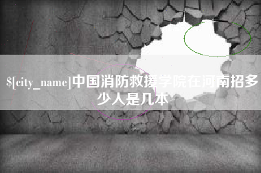 巴彦淖尔市中国消防救援学院在河南招多少人是几本