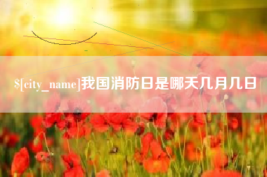巴彦淖尔市我国消防日是哪天几月几日