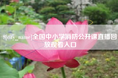 巴彦淖尔市全国中小学消防公开课直播回放观看入口
