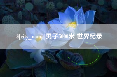巴彦淖尔市男子5000米 世界纪录