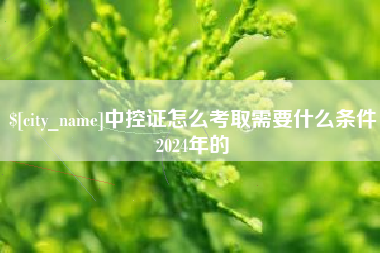 巴彦淖尔市中控证怎么考取需要什么条件2024年的