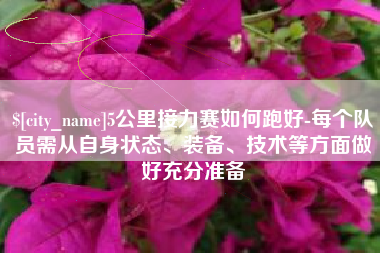 巴彦淖尔市5公里接力赛如何跑好-每个队员需从自身状态、装备、技术等方面做好充分准备