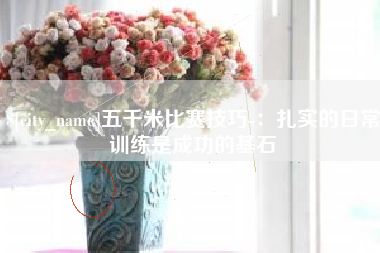 巴彦淖尔市五千米比赛技巧-：扎实的日常训练是成功的基石
