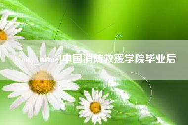 巴彦淖尔市中国消防救援学院毕业后