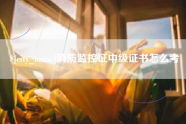 巴彦淖尔市消防监控证中级证书怎么考