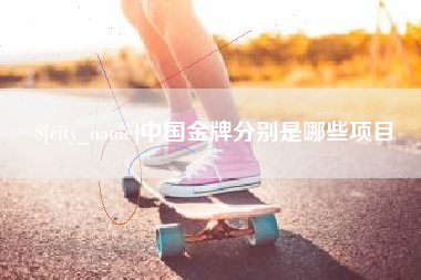 巴彦淖尔市中国金牌分别是哪些项目