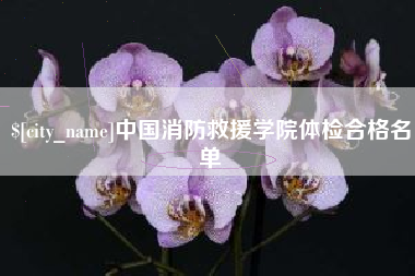 巴彦淖尔市中国消防救援学院体检合格名单